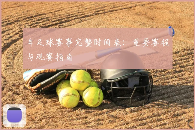 年足球赛事完整时间表：重要赛程与观赛指南