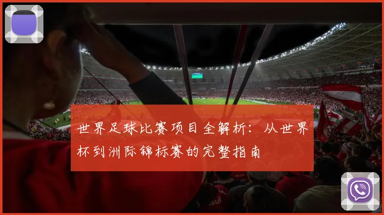 世界足球比赛项目全解析：从世界杯到洲际锦标赛的完整指南