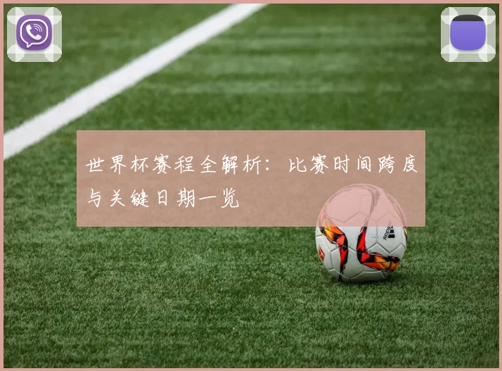 世界杯赛程全解析：比赛时间跨度与关键日期一览
